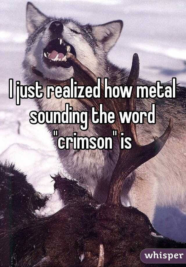 i-just-realized-how-metal-sounding-the-word-crimson-is