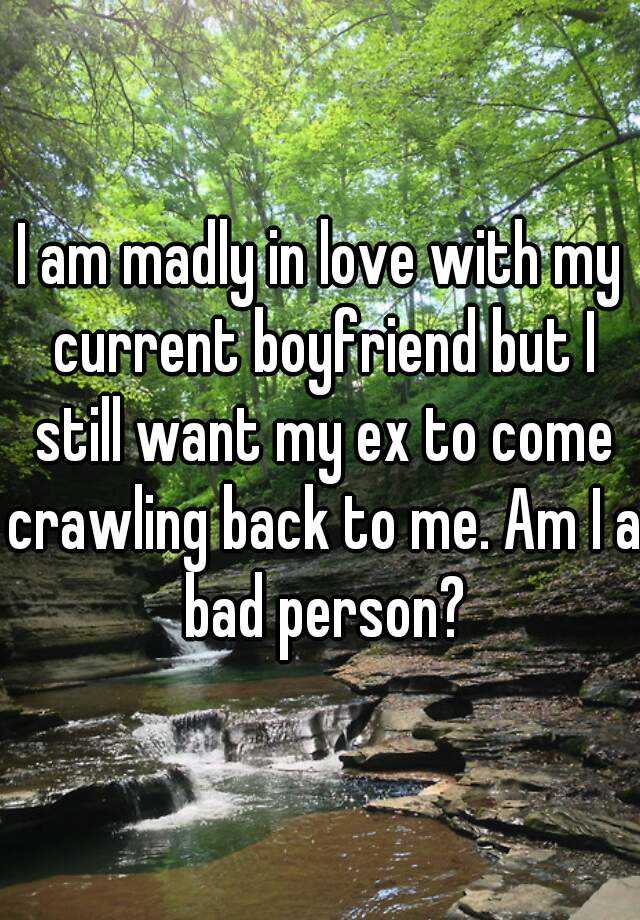 i-am-madly-in-love-with-my-current-boyfriend-but-i-still-want-my-ex-to