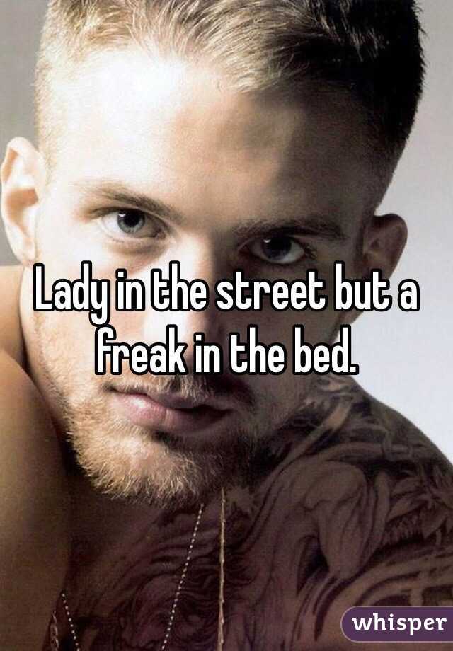 Lady in the street but a freak in the bed.