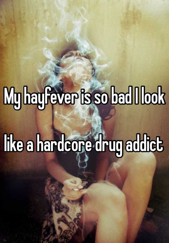 my-hayfever-is-so-bad-i-look-like-a-hardcore-drug-addict