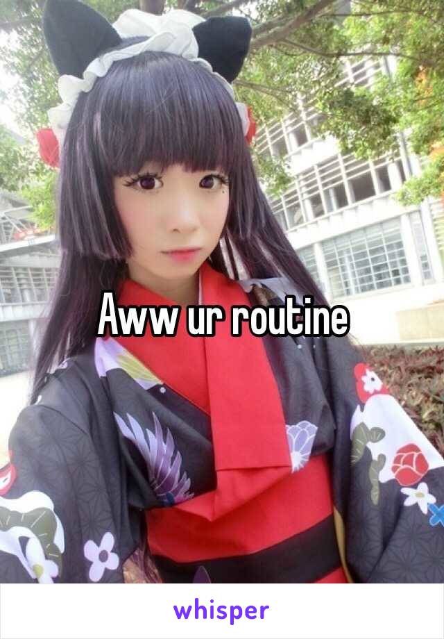 Aww ur routine 