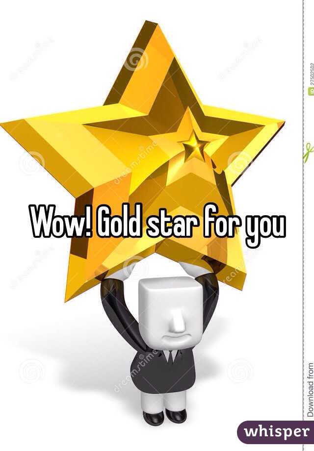Wow! Gold star for you
