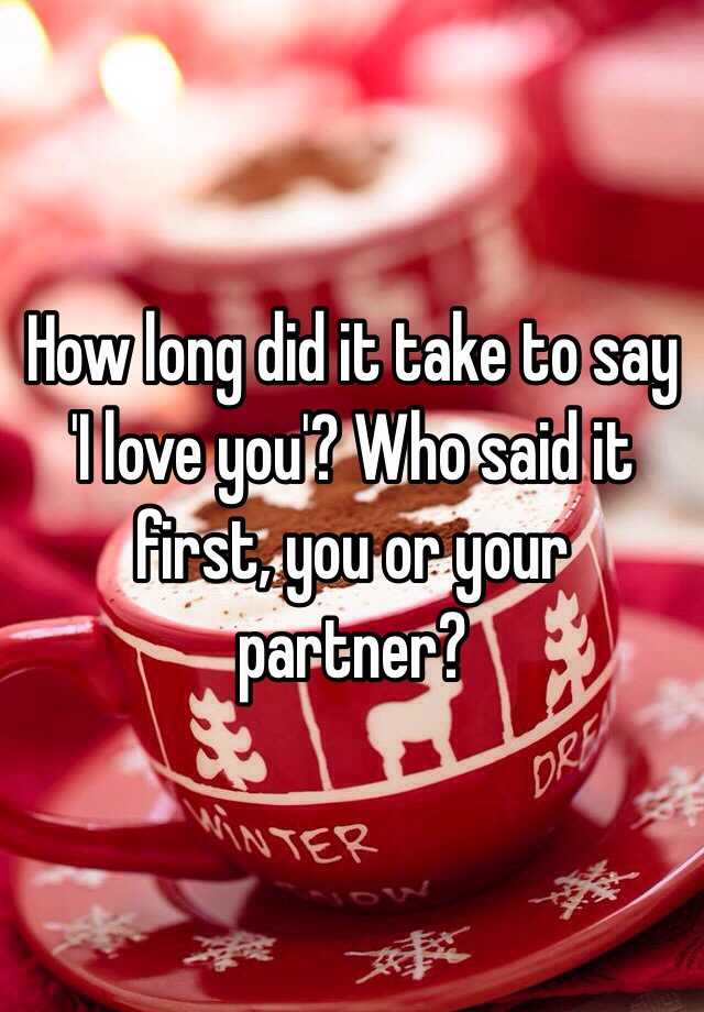 how-long-did-it-take-to-say-i-love-you-who-said-it-first-you-or