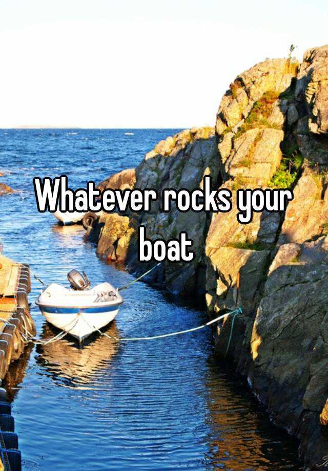 whatever-rocks-your-boat