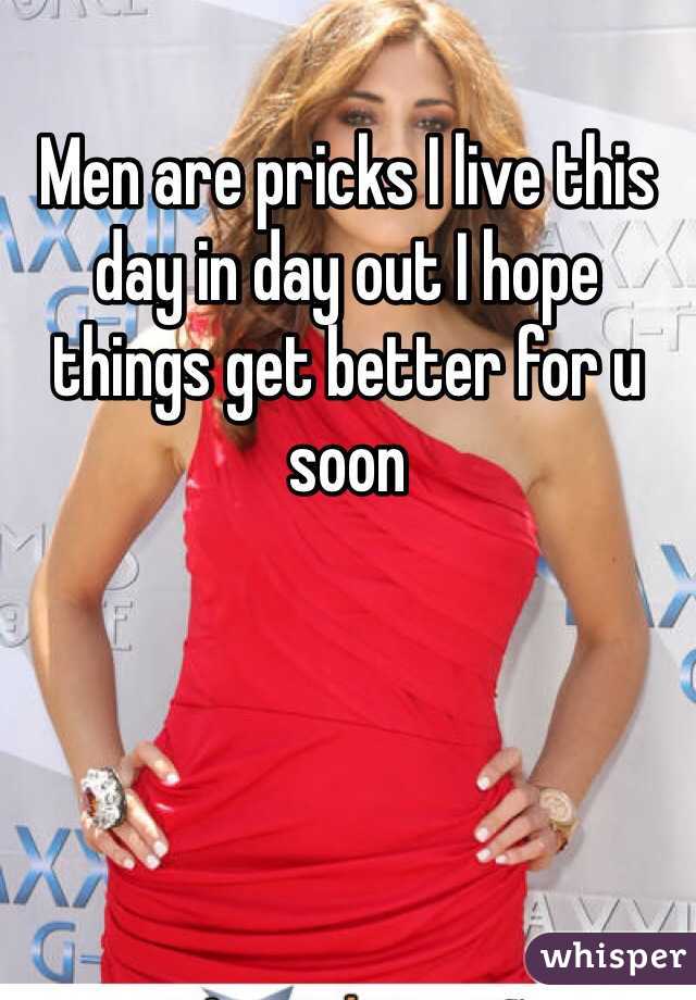 Men are pricks I live this day in day out I hope things get better for u soon 
