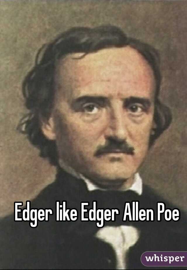 Edger like Edger Allen Poe