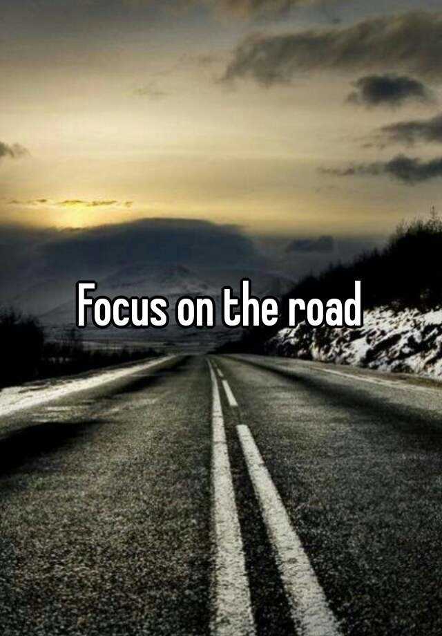 Focus on the road