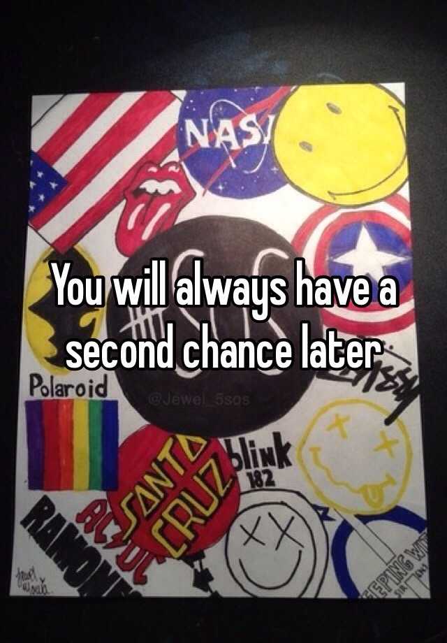 you-will-always-have-a-second-chance-later