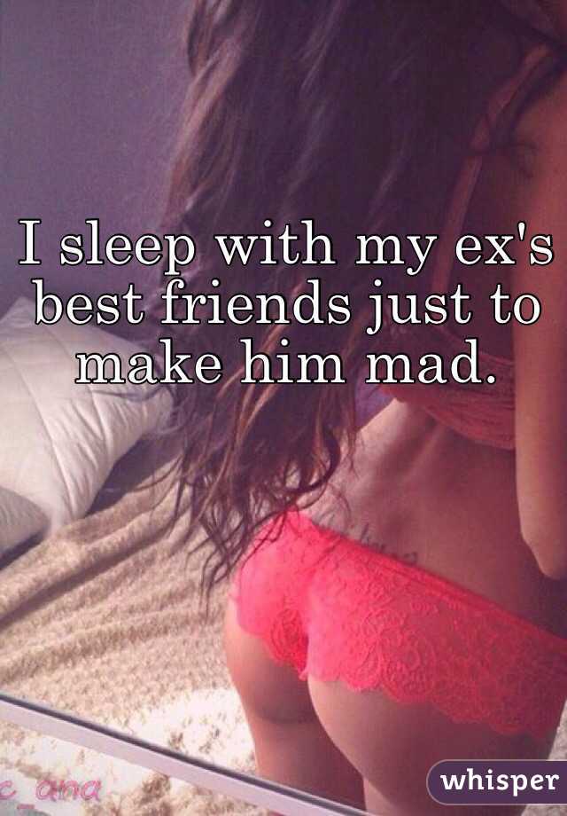 I sleep with my ex's best friends just to make him mad.