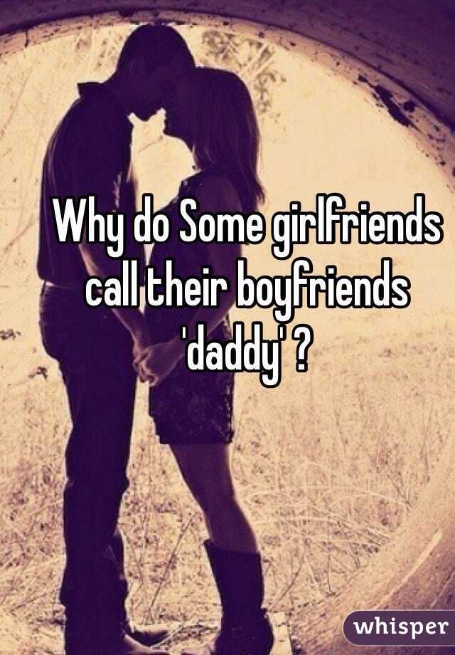 Why do Some girlfriends call their boyfriends 'daddy' ?
