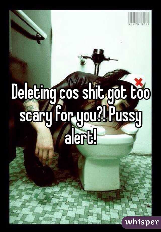 Deleting cos shit got too scary for you?! Pussy alert!