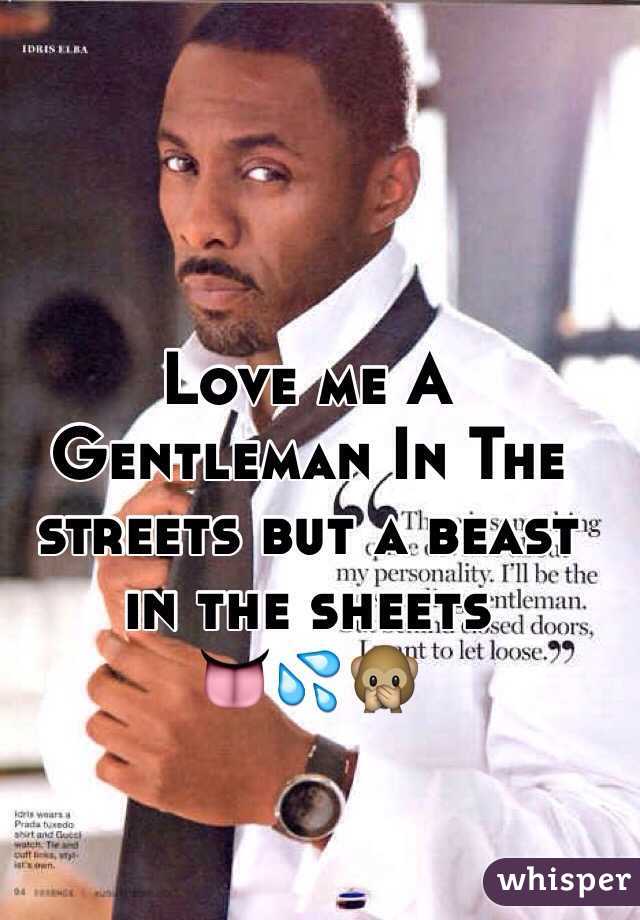 Love me A Gentleman In The streets but a beast in the sheets       
👅💦🙊