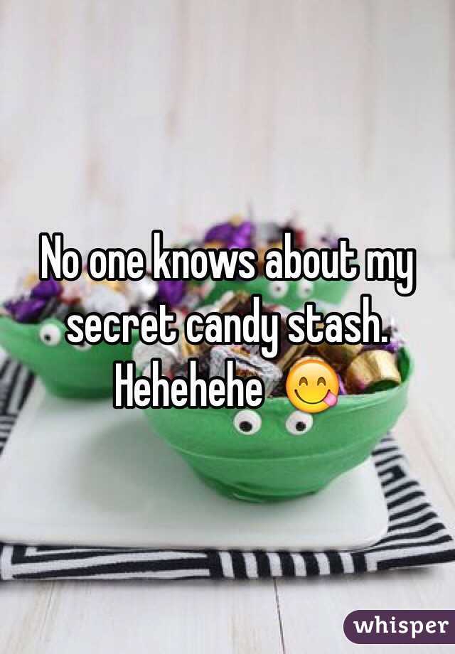 No one knows about my secret candy stash. Hehehehe  😋