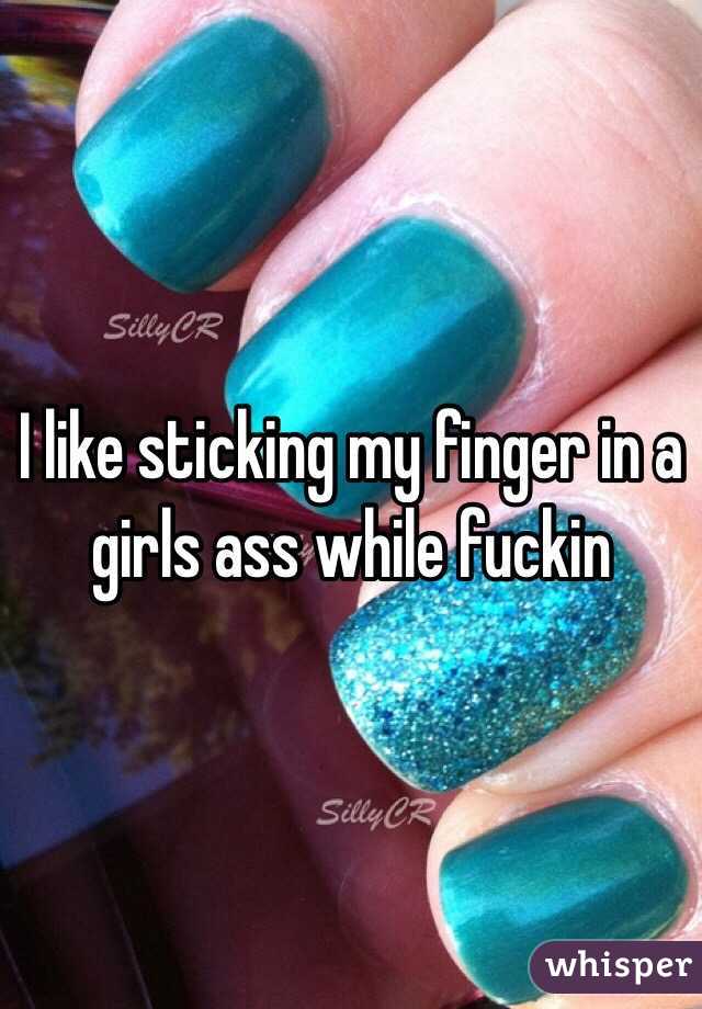 I like sticking my finger in a girls ass while fuckin