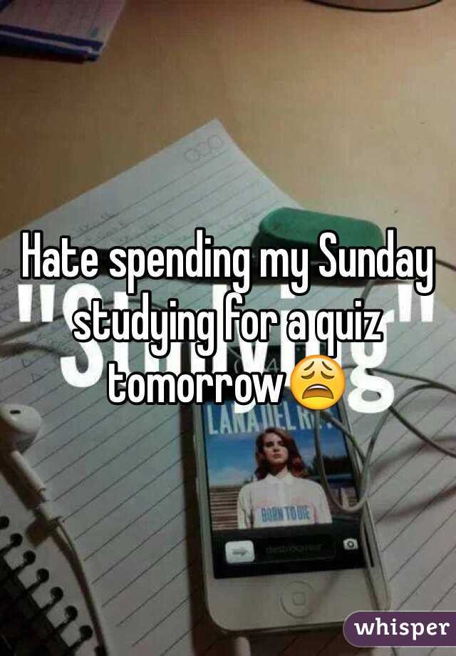 Hate spending my Sunday studying for a quiz tomorrow😩