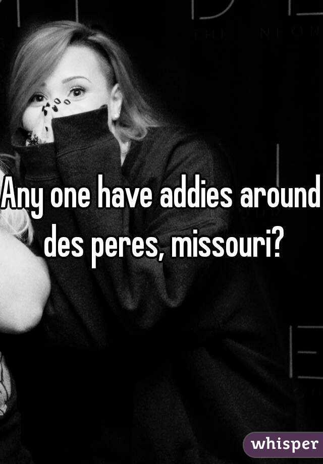 Any one have addies around des peres, missouri?