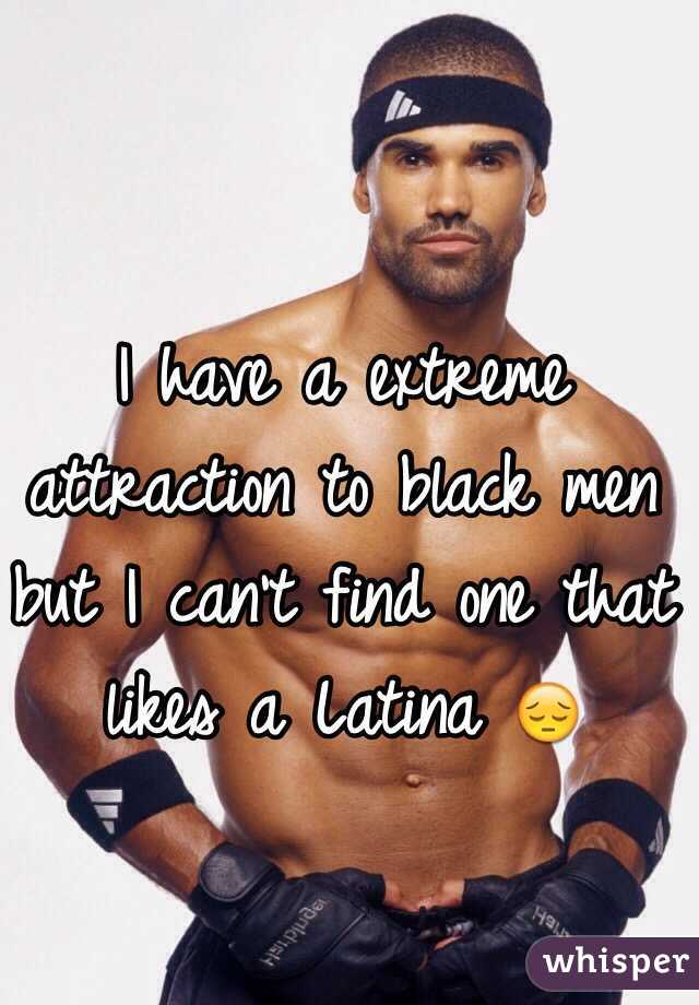 I have a extreme attraction to black men but I can't find one that likes a Latina 😔