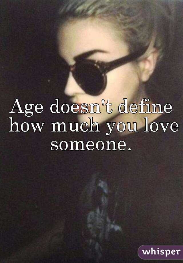 Age doesn't define how much you love someone. 
