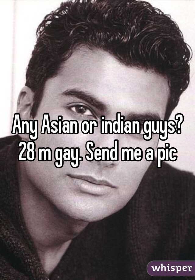 Any Asian or indian guys? 28 m gay. Send me a pic