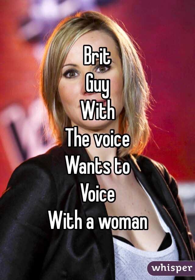 Brit
Guy
With
The voice
Wants to 
Voice 
With a woman