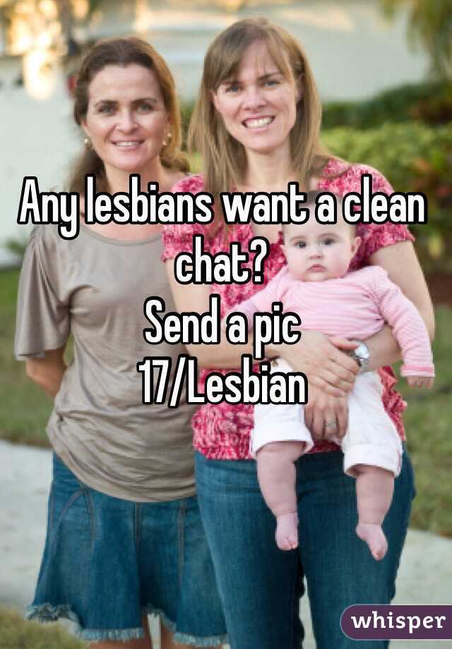 Any lesbians want a clean chat? 
Send a pic
17/Lesbian 