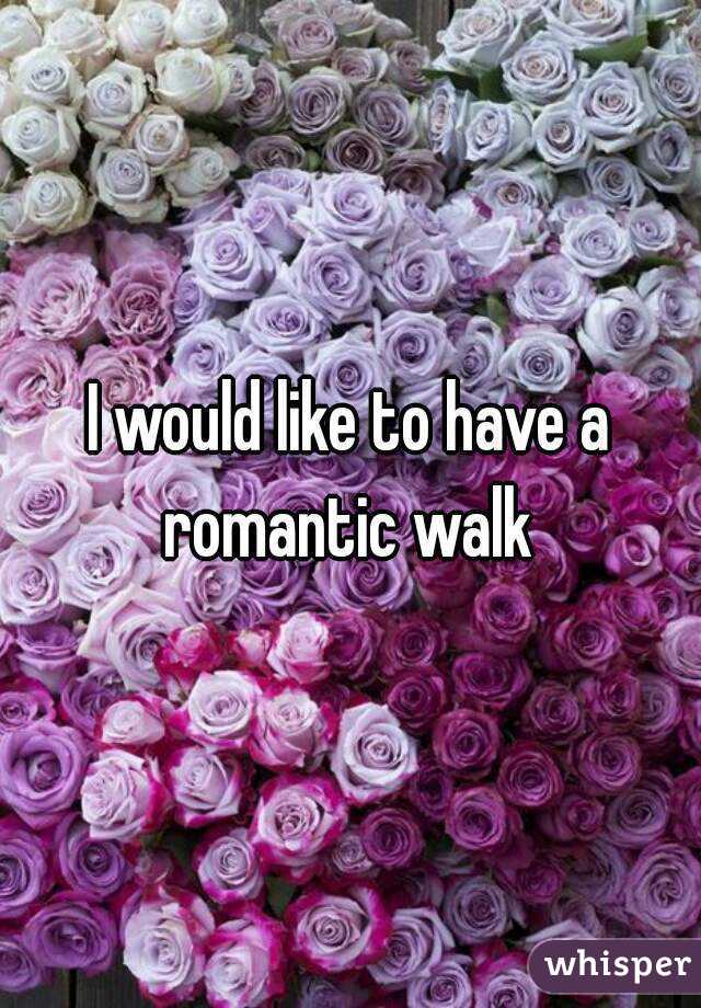 I would like to have a romantic walk 