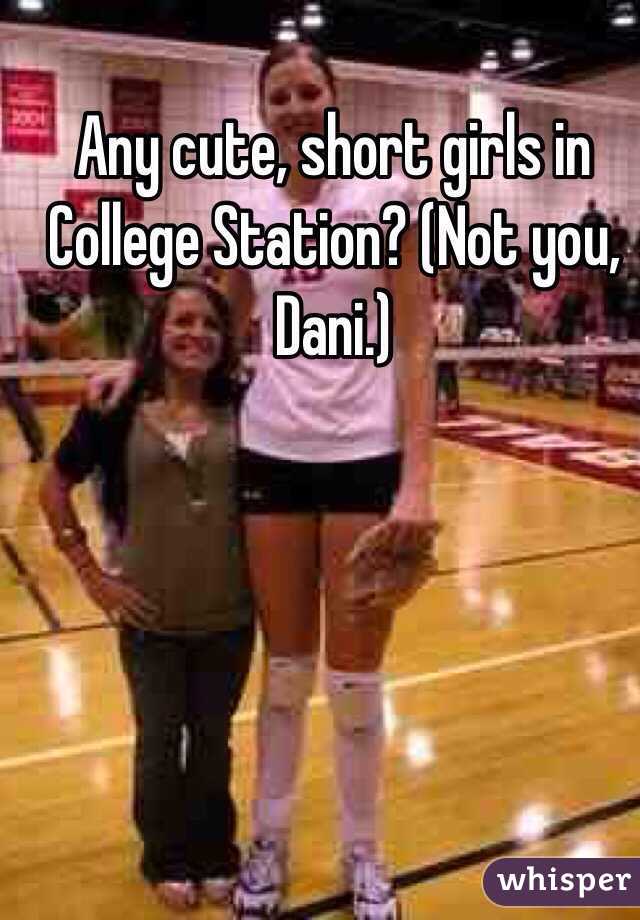 Any cute, short girls in College Station? (Not you, Dani.) 