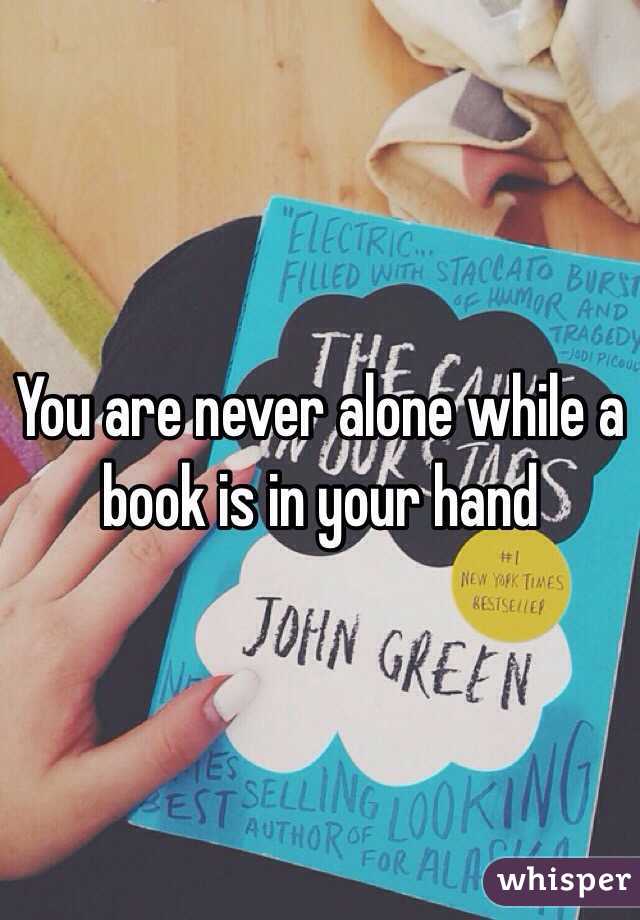 You are never alone while a book is in your hand 