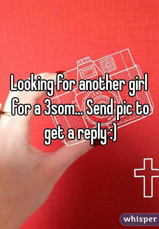 Looking for another girl for a 3som... Send pic to get a reply :)