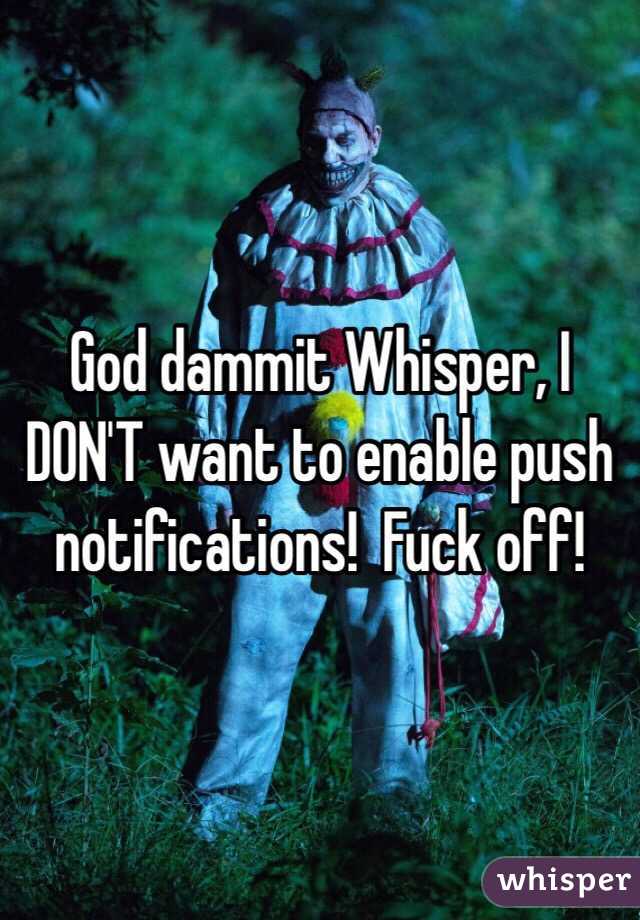 God dammit Whisper, I DON'T want to enable push notifications!  Fuck off!