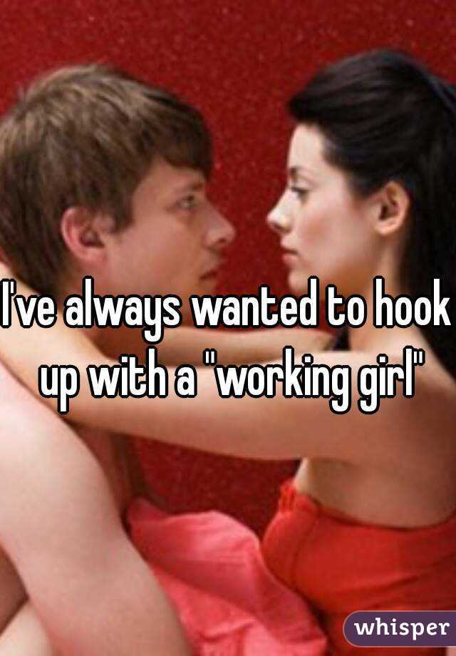 I've always wanted to hook up with a "working girl"