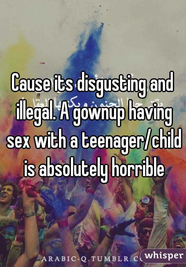 Cause its disgusting and illegal. A gownup having sex with a teenager/child is absolutely horrible