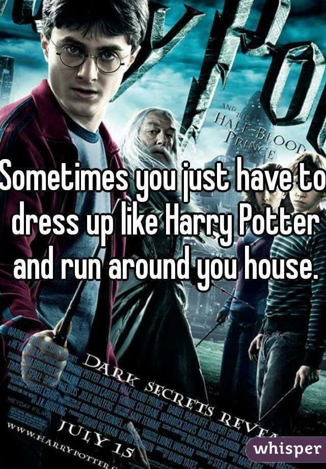 Sometimes you just have to dress up like Harry Potter and run around you house.