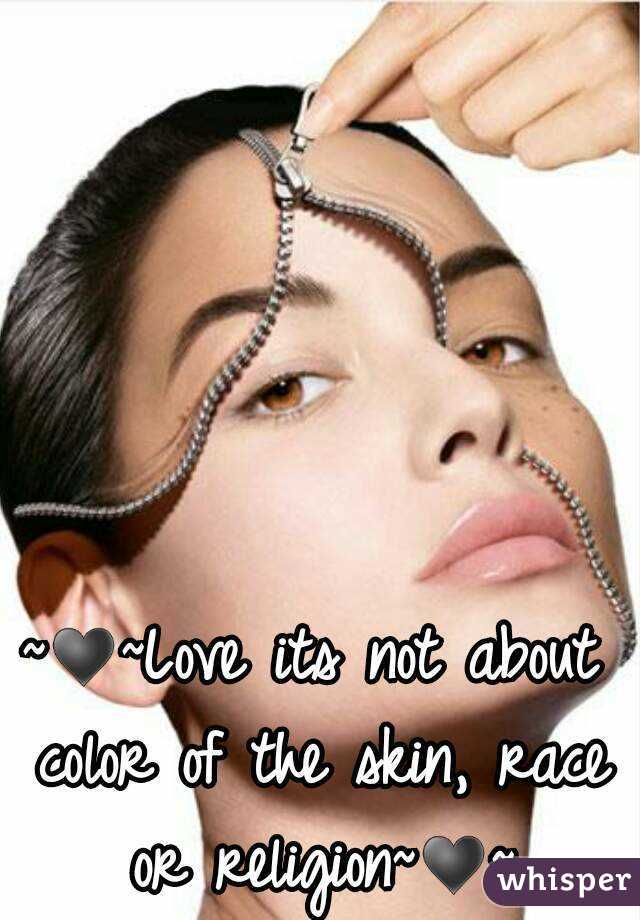 ~♥~Love its not about color of the skin, race or religion~♥~