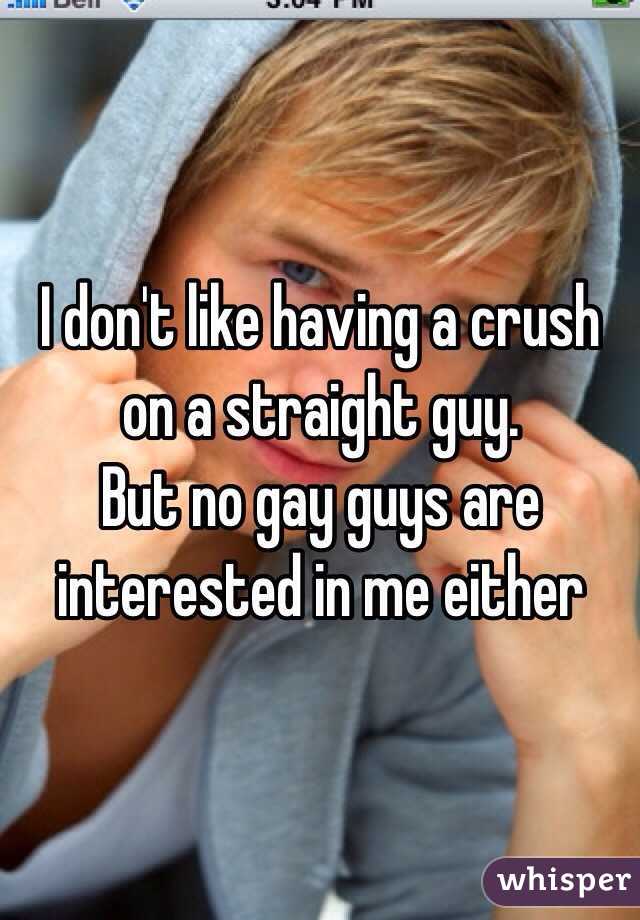 I don't like having a crush on a straight guy.
But no gay guys are interested in me either