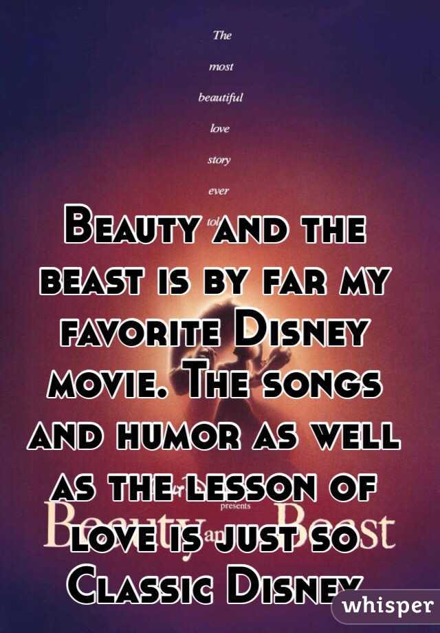 Beauty and the beast is by far my favorite Disney movie. The songs and humor as well as the lesson of love is just so Classic Disney 