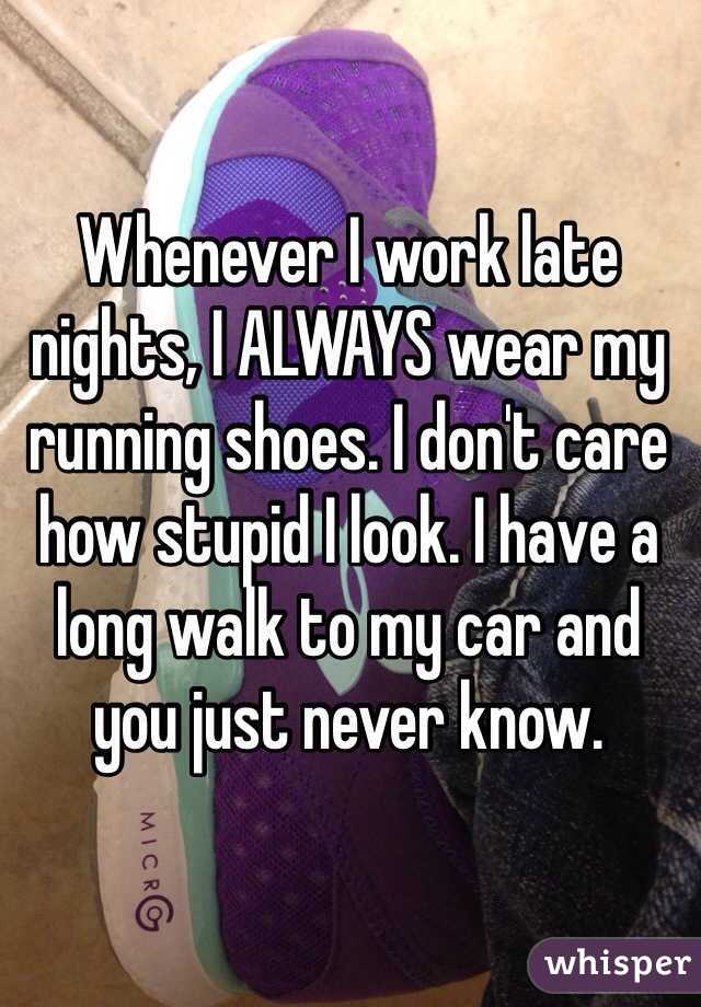Whenever I work late nights, I ALWAYS wear my running shoes. I don't care how stupid I look. I have a long walk to my car and you just never know. 