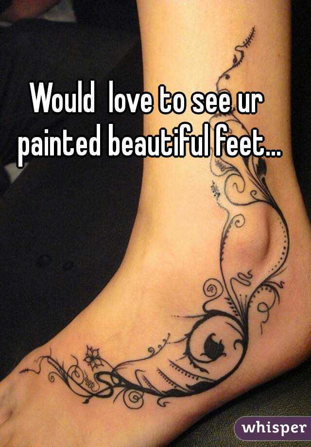 Would  love to see ur painted beautiful feet...