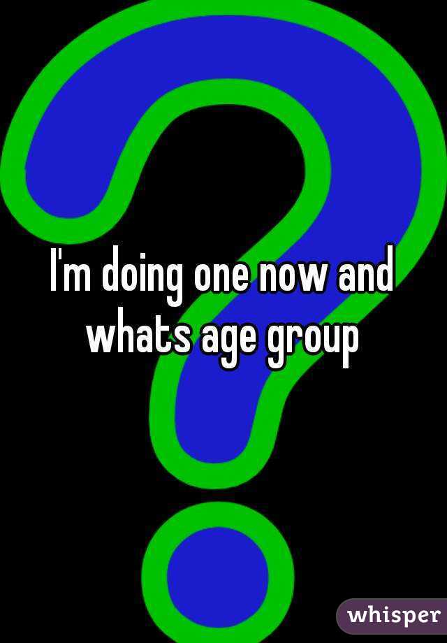I'm doing one now and whats age group 