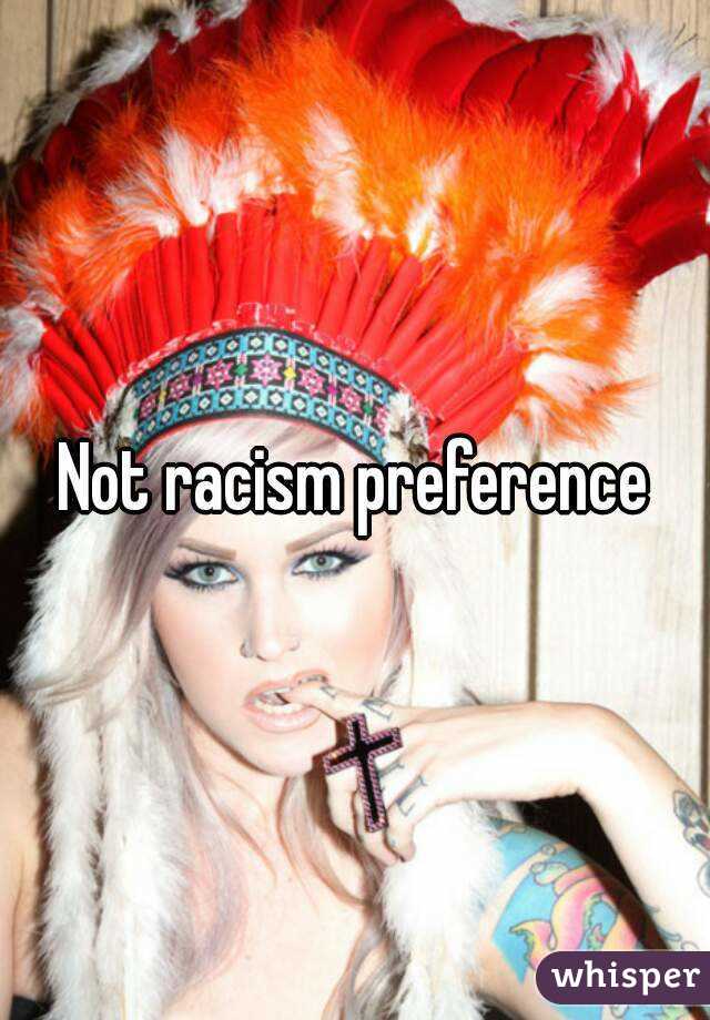 Not racism preference