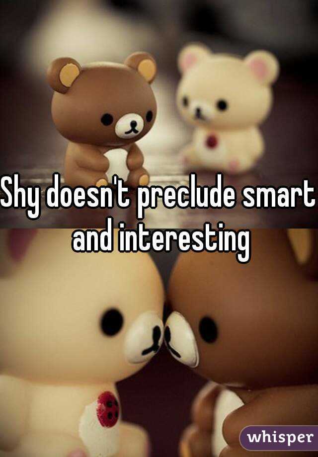 Shy doesn't preclude smart and interesting
