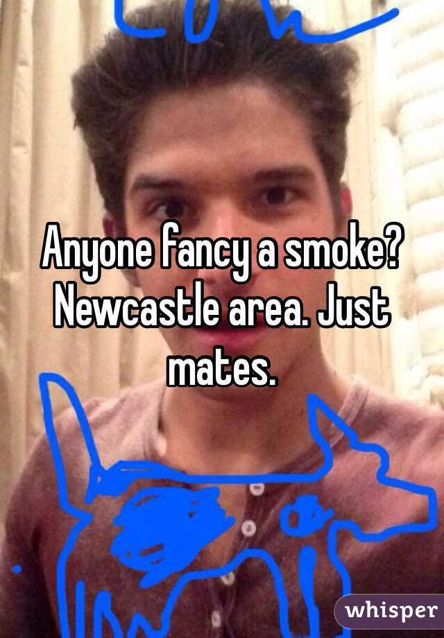 Anyone fancy a smoke? Newcastle area. Just mates. 