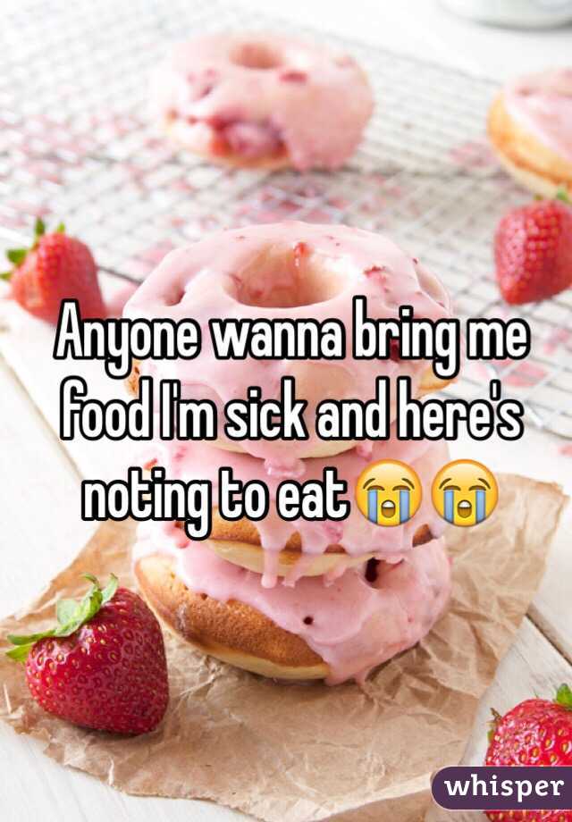 Anyone wanna bring me food I'm sick and here's noting to eat😭😭