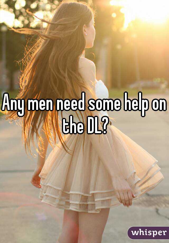 Any men need some help on the DL?