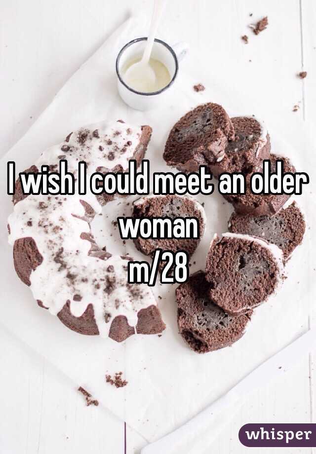 I wish I could meet an older woman 
m/28