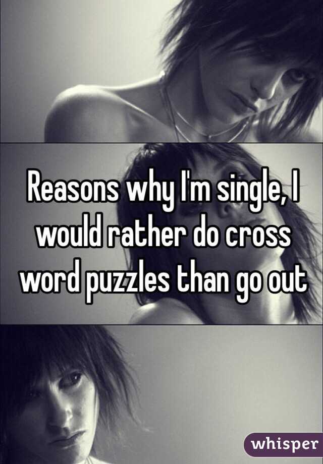 Reasons why I'm single, I would rather do cross word puzzles than go out 