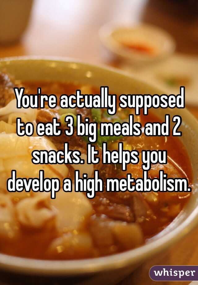 You're actually supposed to eat 3 big meals and 2 snacks. It helps you develop a high metabolism. 