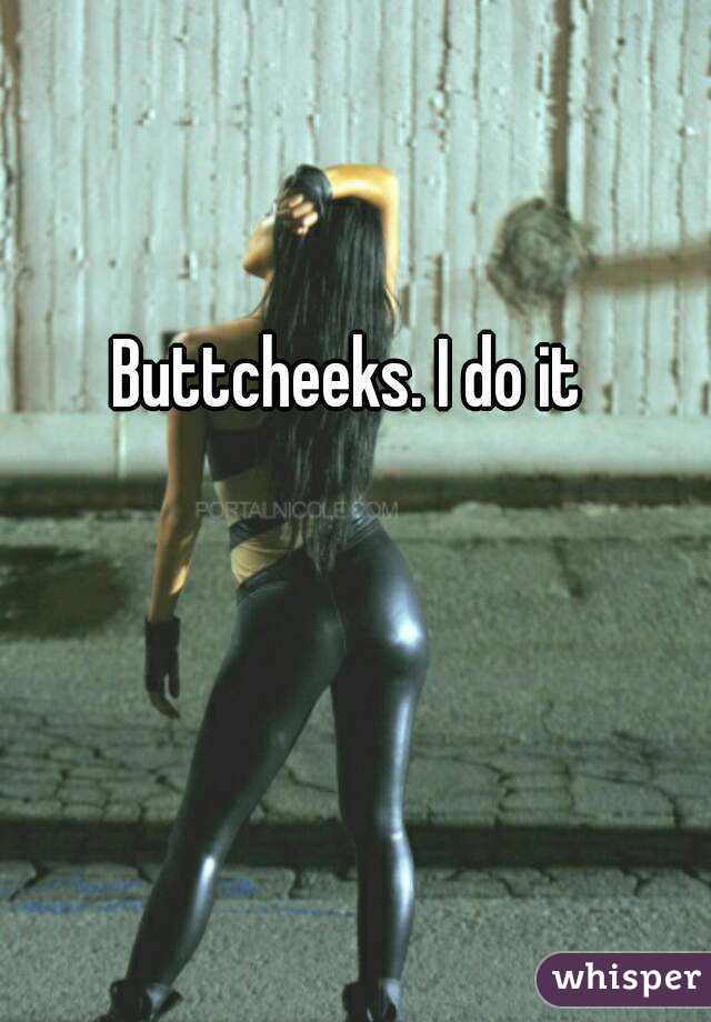 Buttcheeks. I do it