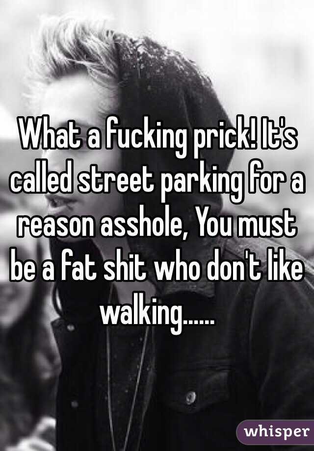 What a fucking prick! It's called street parking for a reason asshole, You must be a fat shit who don't like walking......