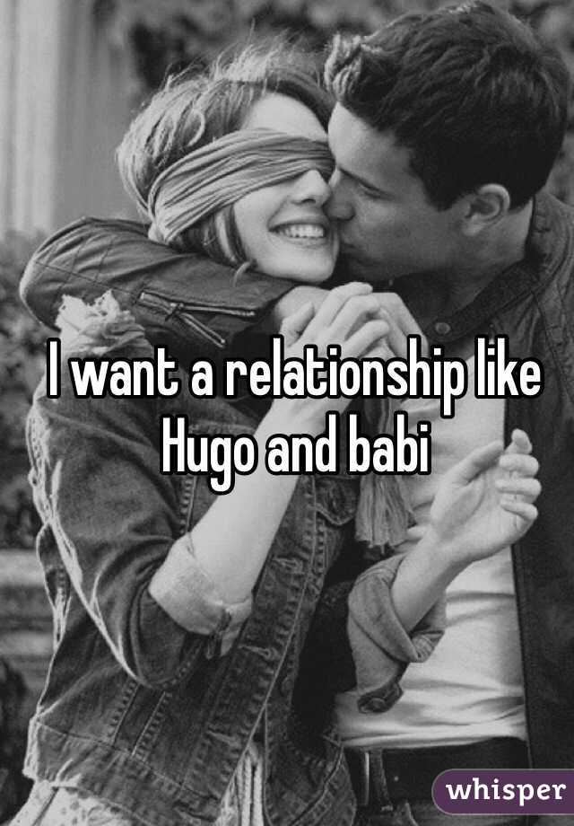 I want a relationship like Hugo and babi